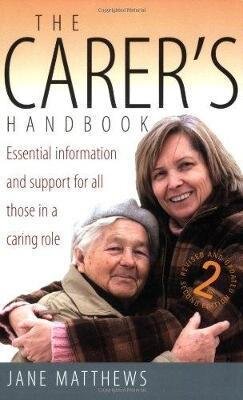 The Carer's Handbook 2nd Edition : Essential Information and Support for All Those in a Caring Role By Jane Matthews