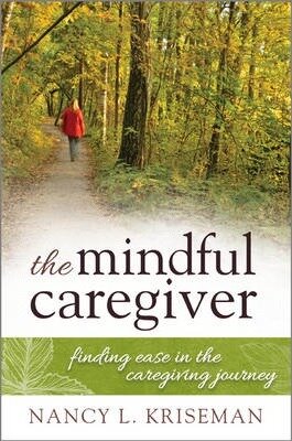 The Mindful Caregiver : Finding Ease in the Caregiving Journey