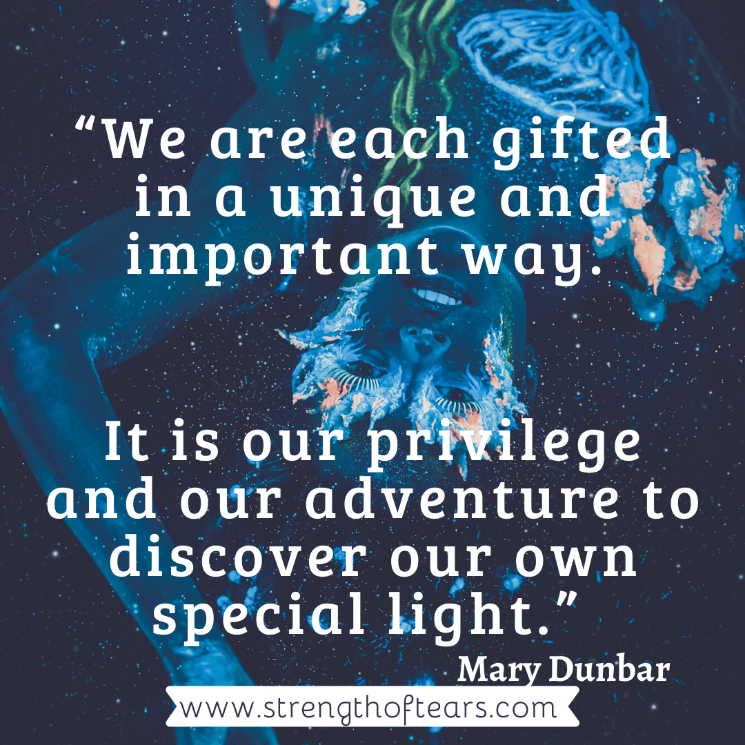 “We are each gifted in a unique and important way. It is our privilege and our adventure to discover our own special light.” By Mary Dunbar