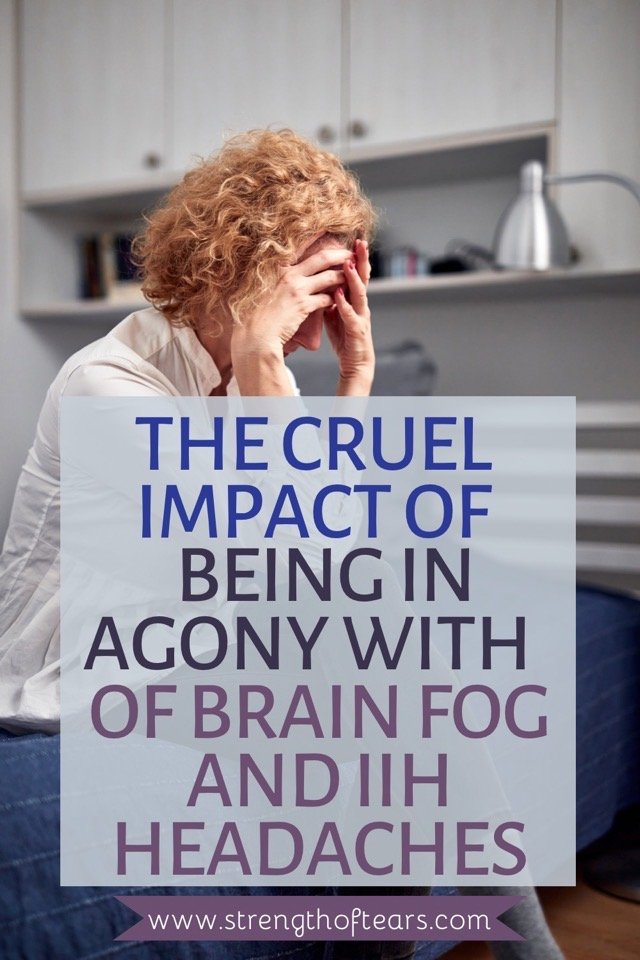 The Cruel Impact Of Being In Agony With Brain Fog And IIH Headaches